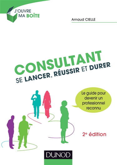 Consultant : se lancer, réussir et durer : le guide pour devenir un professionnel reconnu