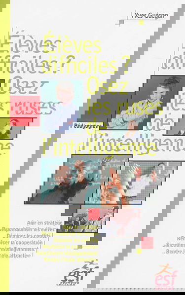 Elèves difficiles ? : osez les ruses de l'intelligence : petit traité de manipulation vertueuse à l'usage des enseignants