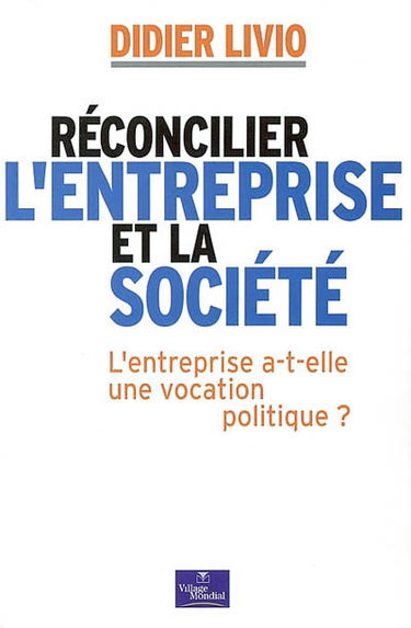 Réconcilier l'entreprise et la société : l'entreprise a-t-elle une vocation politique ?