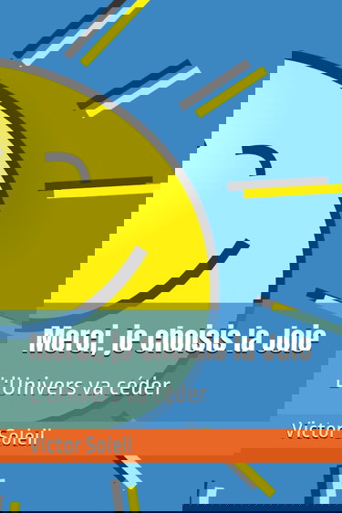 Merci, je choisis la Joie: L'Univers va céder