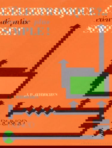 L'Electronique ?... Rien De Plus Simple ! Dix-Sept Causeries Amusantes Expliquant D'Une Maniere Simple Les Bases De L'Electronique Et Ses Applications Dans L'Industrie, 5eme Edition