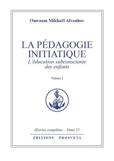 Oeuvres complètes. Vol. 27. La pédagogie initiatique. 1 : l'éducation subconsciente des enfants