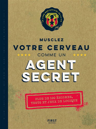 Musclez votre cerveau comme un agent secret : plus de 100 énigmes, tests et jeux de logique