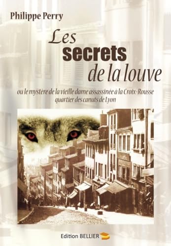 Les secrets de la louve: Ou le mystère de la vieille dame assassinée à la Croix-Rousse, quartier des canuts de Lyon