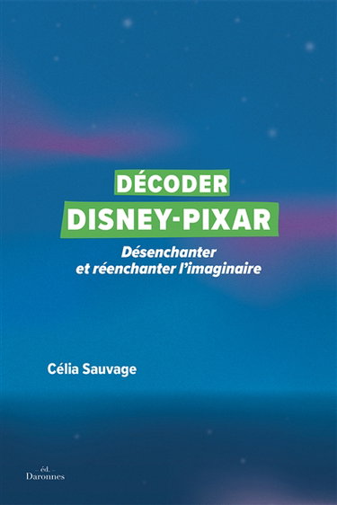 Décoder Disney-Pixar : désenchanter et réenchanter l'imaginaire