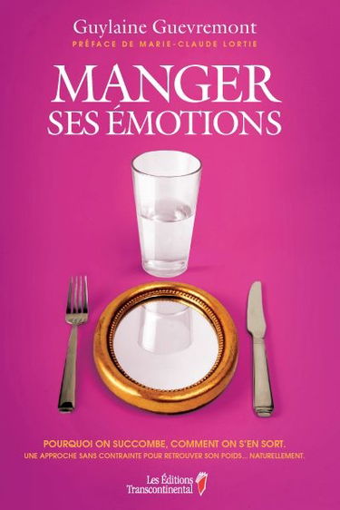 Manger ses émotions : pourquoi on succombe, comment on s'en sort : une approche sans contrainte pour retrouver son poids... naturellement