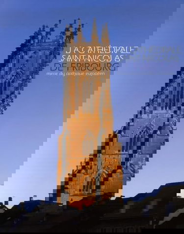 La cathédrale Saint-Nicolas de Fribourg : miroir du gothique européen