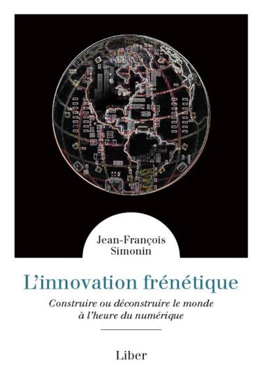 L'innovation frénétique : construire ou déconstruire le monde à l'heure du numérique