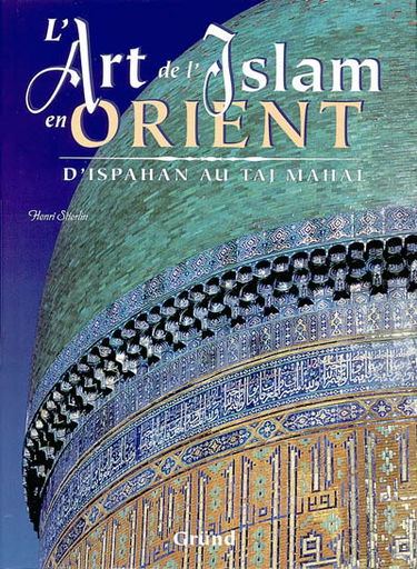 L'art de l'islam en Orient : d'Ispahan au Taj Mahal