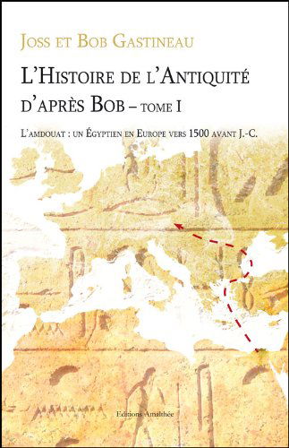 L Histoire de l Antiquite d Après Bob - tome 1: L'Amdouat: un egyptien en Europe vers 1500 avant J.C