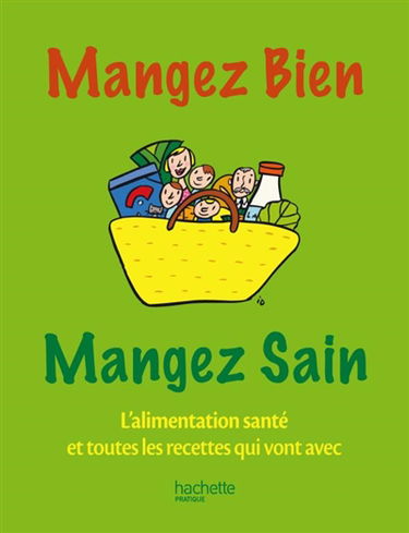 Manger bien, manger sain : l'alimentation santé et toutes les recettes qui vont avec