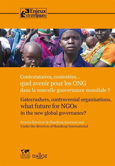 Contestataires, contestées... : quel avenir pour les ONG dans la nouvelle gouvernance mondiale ? : version française. Gatecrashers, controversial : organisations, what future for NGOs in the new global governance ? : english version