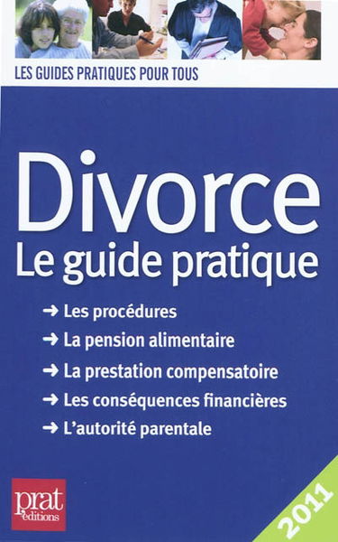 Divorce : le guide pratique : les procédures, la pension alimentaire, la prestation compensatoire, les conséquences financières, l'autorité parentale