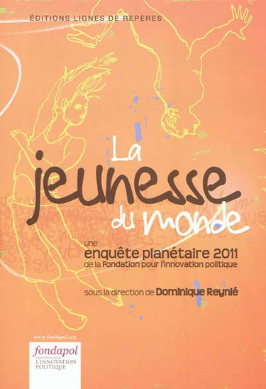 La jeunesse du monde : une enquête planétaire 2011 de la Fondation pour l'innovation politique