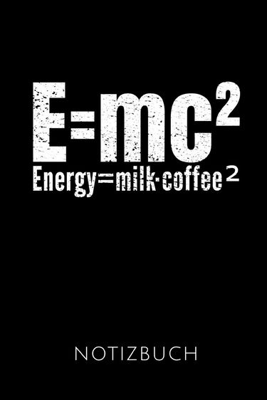 E=mc² Energy=coffee milk² NOTIZBUCH: Schöne Geschenkidee für Physiker und Physiklehrer | Notizbuch Journal Tagebuch Skizzenbuch Schreibheft | 120 ... | Format 6x9 DIN A5 | Soft cover matt |