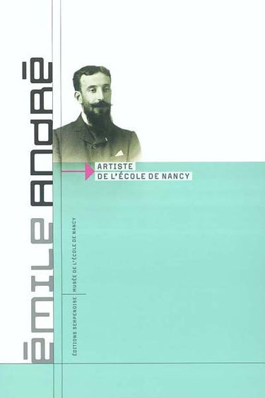 Emile André : artiste de l'Ecole de Nancy : exposition, Musée de l'Ecole de Nancy, Musée des beaux-arts de Nancy, 8 oct.-12 janv. 2004