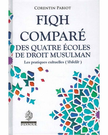 Fiqh Compare des Quatre Ecoles de Droit Musulman - les Pratiques Cultuelles