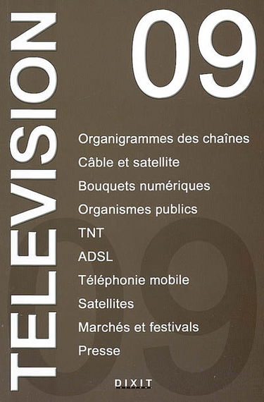 Télévision 2009 : organigrammes des chaînes, câble et satellite, bouquets numériques, organismes publics, TNT, ADSL, téléphonie mobile, satellites, marchés et festivals, presse