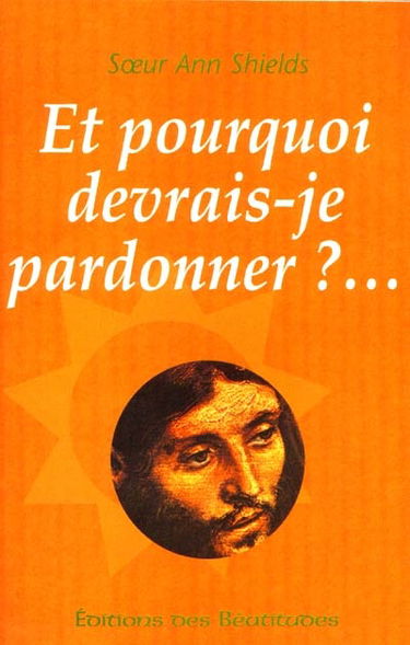 Et pourquoi devrais-je pardonner ?... Parce qu'Il a pardonné, Lui, le premier !