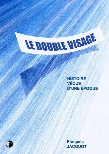 Le double visage : histoire vécue d'une époque : le Grenoble d'autrefois, la montée du fascisme italien et du nazisme hitlérien, la France des années 30, la guerre de 1939-1945