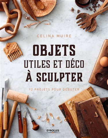 Couverture de Objets utiles et déco à sculpter : 12 projets pour débuter