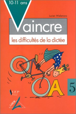 Vaincre les difficultés de la dictée : 10-11 ans