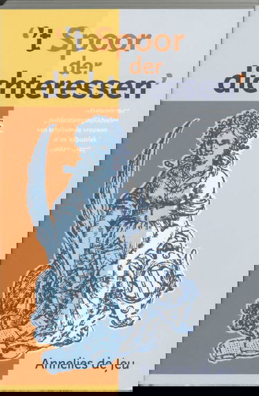 't Spoor der dichteressen: netwerken en publicatiemogelijkheden van schrijvende vrouwen in de Republiek 1600-1750