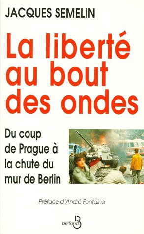 La liberté au bout des ondes : du coup de Prague à la chute du mur de Berlin