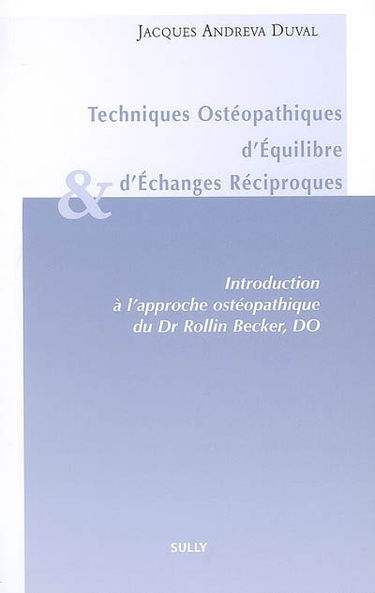 Techniques ostéopathiques d'équilibre et d'échanges réciproques : une évolution moderne de la pensée et des méthodes ostéopathiques d'après les écrits et l'enseignement de Rollin E. Becker, DO (Dallas, Texas, USA)