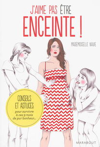 J'aime pas être enceinte ! : conseils et astuces pour survivre à ces 9 mois de pur bonheur...