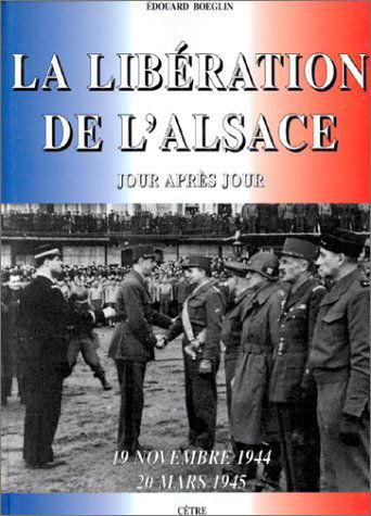 La Libération de l'Alsace: 19 novembre 1944 - 20 mars 1945, jour après jour