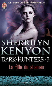 Le cercle des immortels. Dark hunters. Vol. 3. La fille du shaman