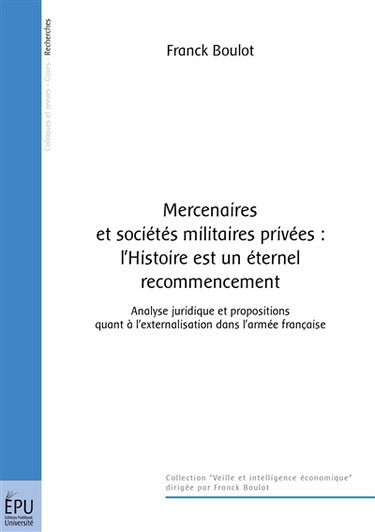 Mercenaires et sociétés militaires privées : l'histoire est un éternel recommencement : analyse juridique et propositions quant à l'externalisation dans l'armée française