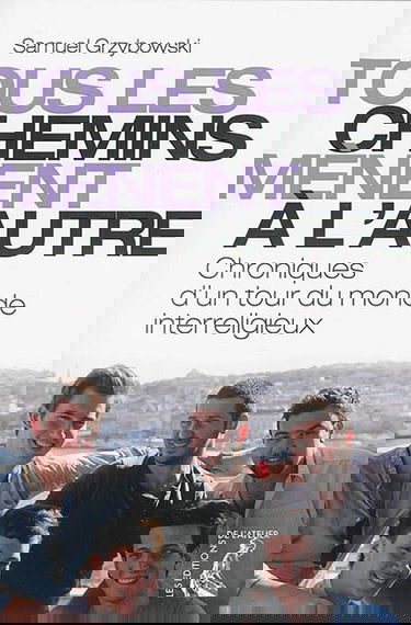 Tous les chemins mènent à l'autre : chroniques d'un tour du monde interreligieux