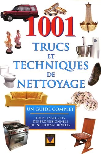 1001 trucs et techniques de nettoyage: Un guide complet, tous les secrets des professionnels du nettoyage révélés
