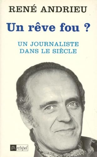 Un rêve fou ? : un journaliste dans le siècle