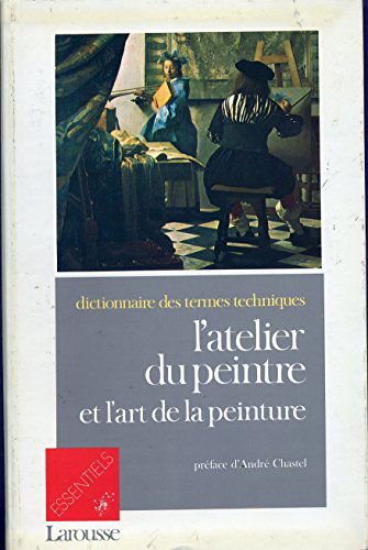 Dictionnaire des termes techniques, l'atelier du peintre : l'atelier du peintre et l'art de la peinture