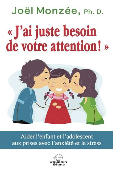 J'ai juste besoin de votre attention ! : aider l'enfant et l'adolescent aux prises avec l'anxiété et le stress
