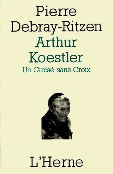 Arthur Koestler : un croisé sans croix, essai psycho-biographique sur un contemporain capital