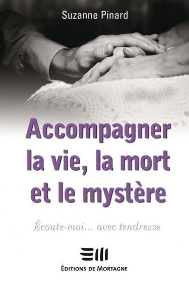 Accompagner la vie, la mort et le mystère : écoute-moi... avec tendresse