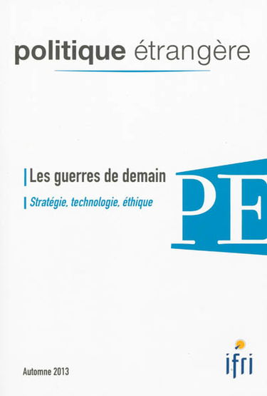 Politique étrangère, n° 3 (2013). Les guerres de demain : stratégie, technologie, éthique