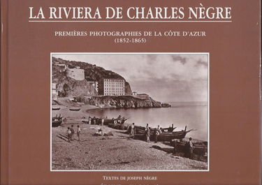 La Riviera de Charles Nègre : premières photographies de la Côte d'Azur, 1852-1865