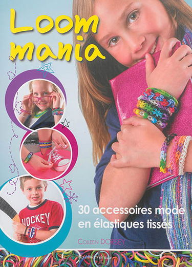 Loom mania : 30 accessoires mode en élastiques tissés