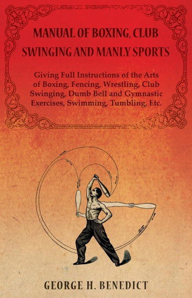 Couverture de Manual of Boxing, Club Swinging and Manly Sports - Giving Full Instructions of the Arts of Boxing, Fencing, Wrestling, Club Swinging, Dumb Bell and Gymnastic Exercises, Swimming, Tumbling, Etc.