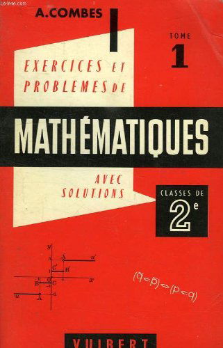 Exercices et problemes de mathematiques (avec leurs solutions), a l'usage des classes de 2de a? c, t, tome i, algebre
