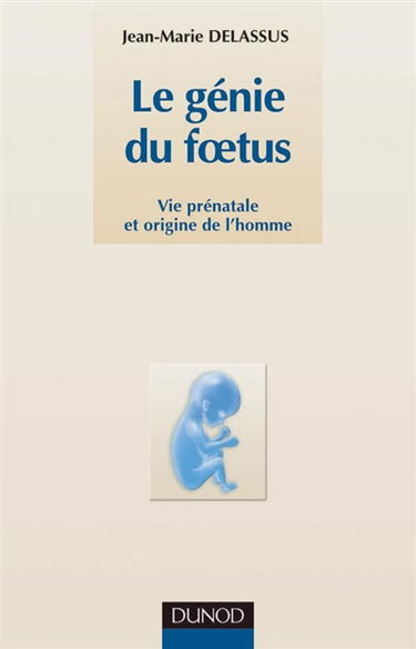 Le génie du foetus : vie prénatale et origine de l'homme