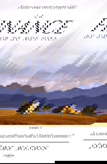 La finance au cœur de nos vies - Tome 1: La course au profit nuit-elle à l'intérêt commun ?