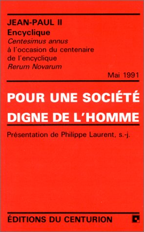 Pour une société digne de l'homme : Centesimus annus, à l'occasion du centenaire de l'encyclique Rerum novarum, 1er mai 1991