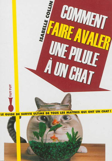 Comment faire avaler une pilule à un chat : le guide de survie ultime de tous les maîtres qui ont un chat !