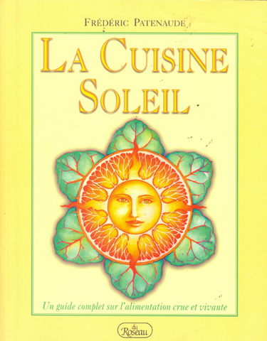 La Cuisine Soleil: Un guide complet sur l'alimentation crue et vivante